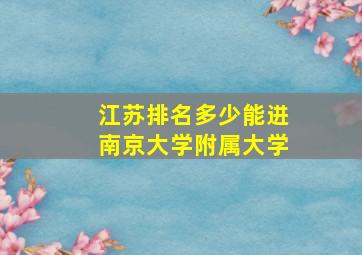 江苏排名多少能进南京大学附属大学