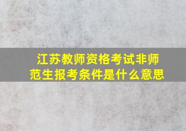 江苏教师资格考试非师范生报考条件是什么意思