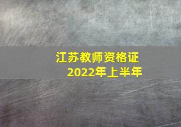 江苏教师资格证2022年上半年