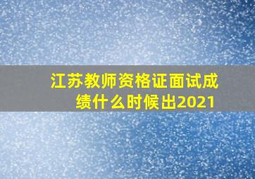 江苏教师资格证面试成绩什么时候出2021