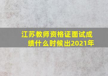 江苏教师资格证面试成绩什么时候出2021年