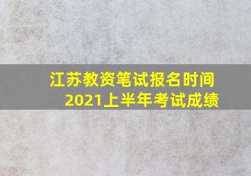 江苏教资笔试报名时间2021上半年考试成绩