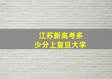 江苏新高考多少分上复旦大学