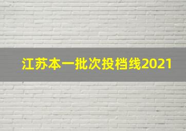 江苏本一批次投档线2021