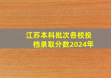 江苏本科批次各校投档录取分数2024年