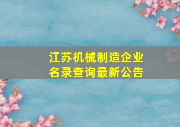 江苏机械制造企业名录查询最新公告