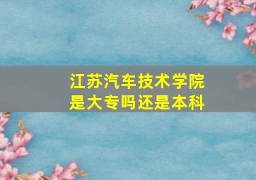 江苏汽车技术学院是大专吗还是本科