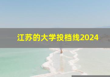 江苏的大学投档线2024