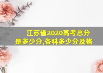 江苏省2020高考总分是多少分,各科多少分及格