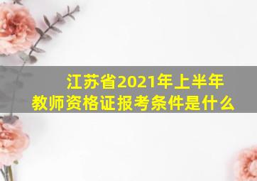 江苏省2021年上半年教师资格证报考条件是什么