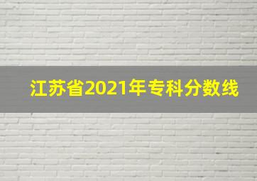 江苏省2021年专科分数线