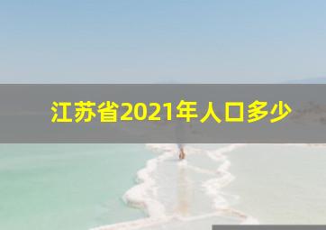 江苏省2021年人口多少