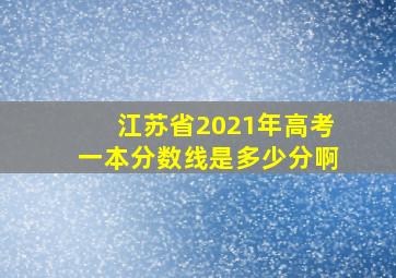 江苏省2021年高考一本分数线是多少分啊