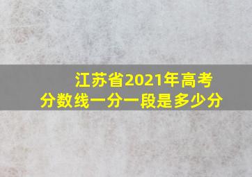 江苏省2021年高考分数线一分一段是多少分