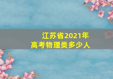 江苏省2021年高考物理类多少人