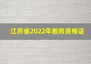 江苏省2022年教师资格证