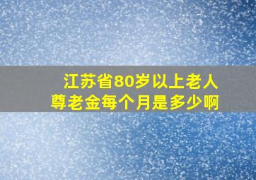 江苏省80岁以上老人尊老金每个月是多少啊