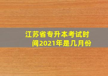 江苏省专升本考试时间2021年是几月份