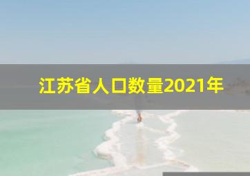 江苏省人口数量2021年