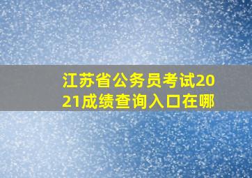 江苏省公务员考试2021成绩查询入口在哪