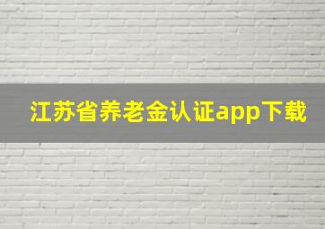 江苏省养老金认证app下载