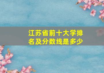 江苏省前十大学排名及分数线是多少