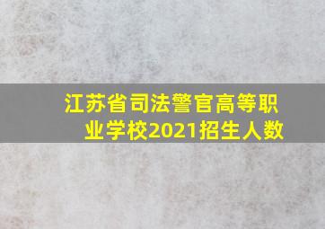 江苏省司法警官高等职业学校2021招生人数