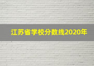 江苏省学校分数线2020年