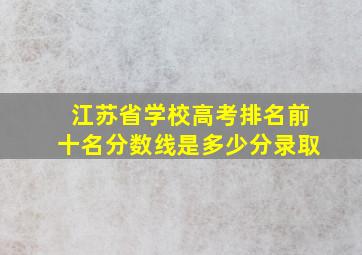 江苏省学校高考排名前十名分数线是多少分录取