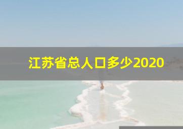 江苏省总人口多少2020