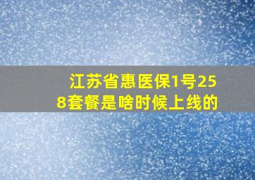 江苏省惠医保1号258套餐是啥时候上线的