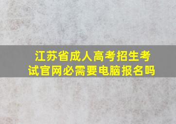 江苏省成人高考招生考试官网必需要电脑报名吗