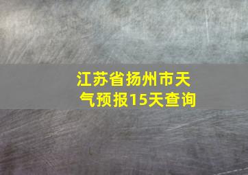 江苏省扬州市天气预报15天查询