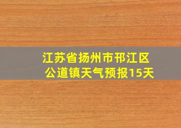 江苏省扬州市邗江区公道镇天气预报15天