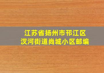 江苏省扬州市邗江区汊河街道尚城小区邮编