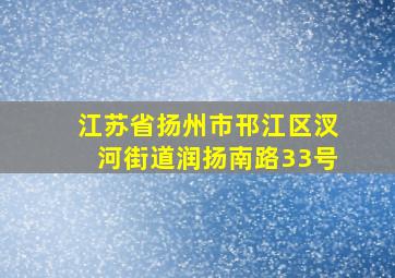 江苏省扬州市邗江区汊河街道润扬南路33号