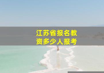 江苏省报名教资多少人报考