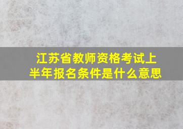 江苏省教师资格考试上半年报名条件是什么意思