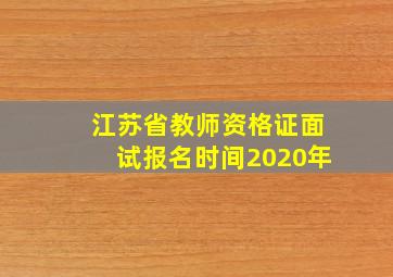 江苏省教师资格证面试报名时间2020年