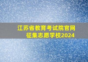 江苏省教育考试院官网征集志愿学校2024