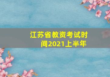 江苏省教资考试时间2021上半年