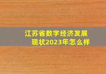 江苏省数字经济发展现状2023年怎么样