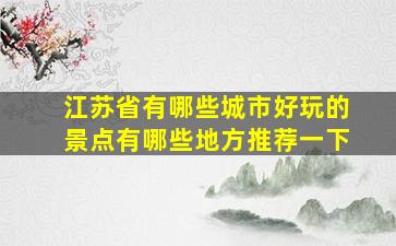 江苏省有哪些城市好玩的景点有哪些地方推荐一下