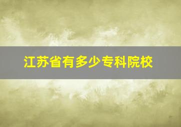 江苏省有多少专科院校