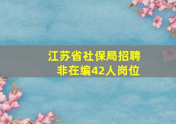 江苏省社保局招聘非在编42人岗位