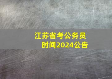 江苏省考公务员时间2024公告