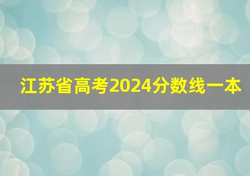 江苏省高考2024分数线一本