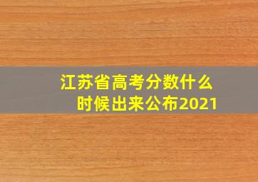 江苏省高考分数什么时候出来公布2021