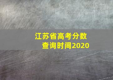 江苏省高考分数查询时间2020