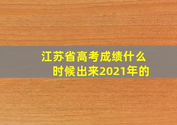 江苏省高考成绩什么时候出来2021年的